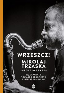 Mikołaj Trzaska, Tomasz Gregorczyk, Janusz Jabłoński, Wrzeszcz! Autobiografia