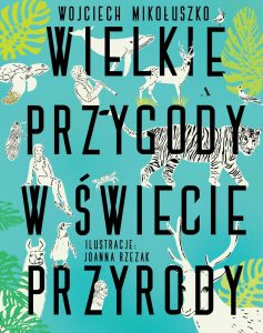 Wojciech Mikołuszko, Joanna Rzezak, Wielkie przygody w świecie przyrody