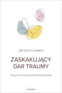 Edith Shiro, „Zaskakujący dar traumy”