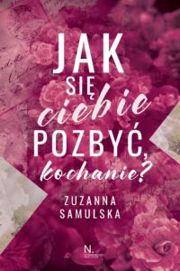 Zuzanna Samulska, „Jak się ciebie pozbyć, kochanie?” 