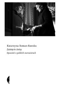 Katarzyna Roman-Rawska, „Zaśnięcie Anisy. Opowieść o polskich starowierach”