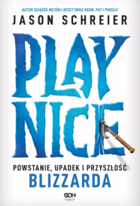 Schreier Jason, „Play Nice. Powstanie, upadek i przyszłość Blizzarda”