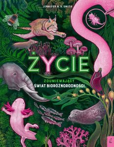 Smith Jennifer N. R., „Życie. Zdumiewający świat bioróżnorodności”
