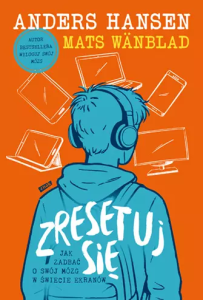 Hansen Anders, „Zresetuj się. Jak zadbać o swój mózg w świecie ekranów”