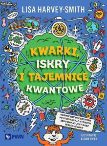Harvey-Smith Lisa, Ryan Aidan, „Kwarki, iskry i tajemnice kwantowe”