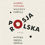 Polska - Rosja. Historia obsesji, obsesja historii Andrzej Chwalba Wojciech Harpula