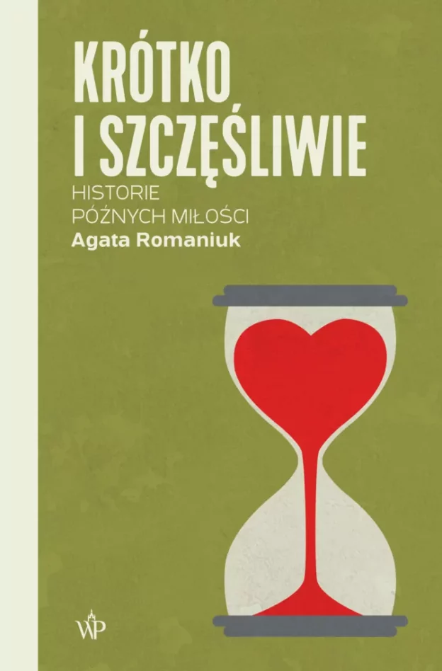 Krótko i szczęśliwie : historie późnych miłości Agata Romaniuk
