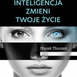 Jak sztuczna inteligencja zmieni twoje życie Marek Tłuczek