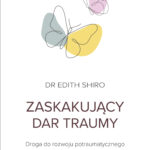 Edith Shiro, „Zaskakujący dar traumy”