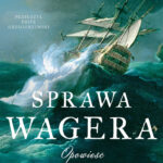 David Grann, „Sprawa Wagera. Opowieść o katastrofie, buncie i morderstwie”