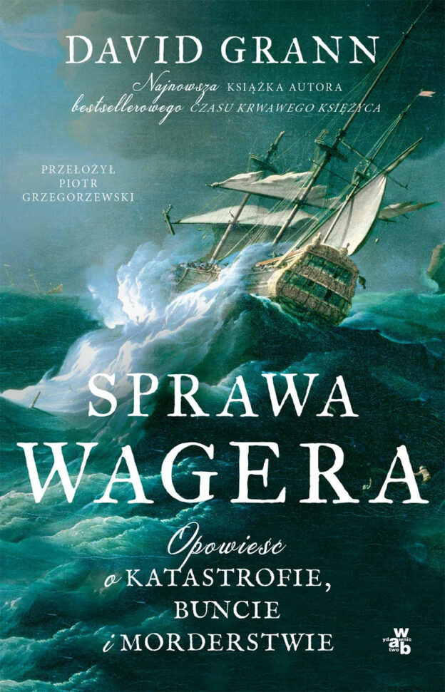 David Grann, „Sprawa Wagera. Opowieść o katastrofie, buncie i morderstwie”