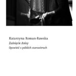 Katarzyna Roman-Rawska, „Zaśnięcie Anisy. Opowieść o polskich starowierach”