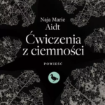 Naja Marie Aidt, „Ćwiczenia z ciemności”