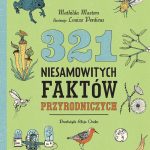 Masters Mathilda, Perdieus Louize, „321 niesamowitych faktów przyrodniczych”
