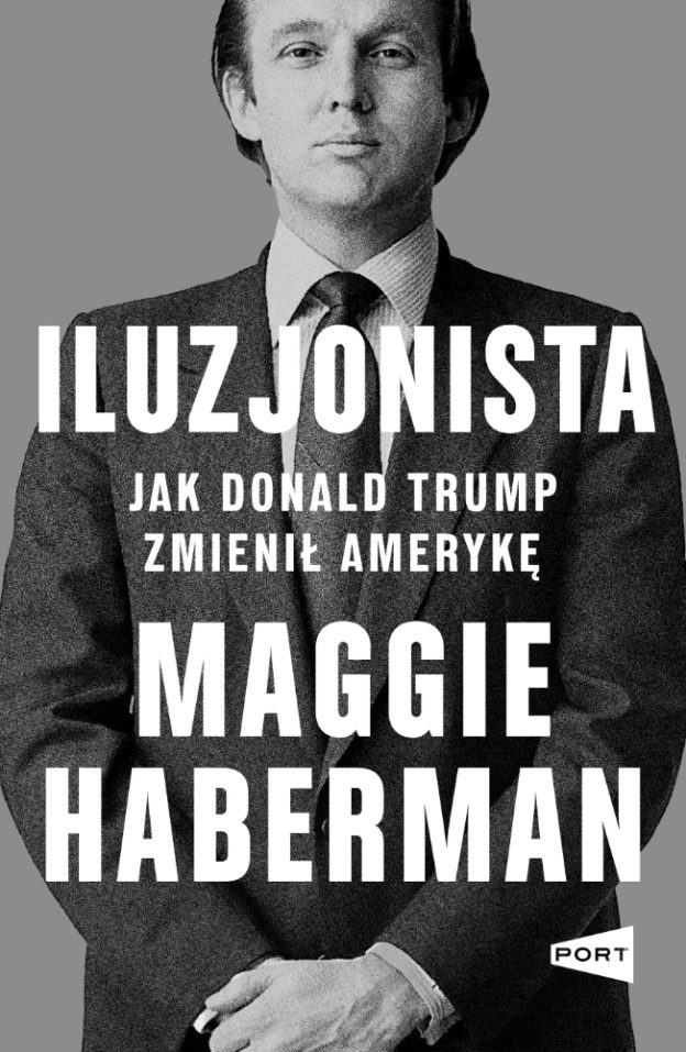 Haberman Maggie, „Iluzjonista. Jak Donald Trump zmienił Amerykę”